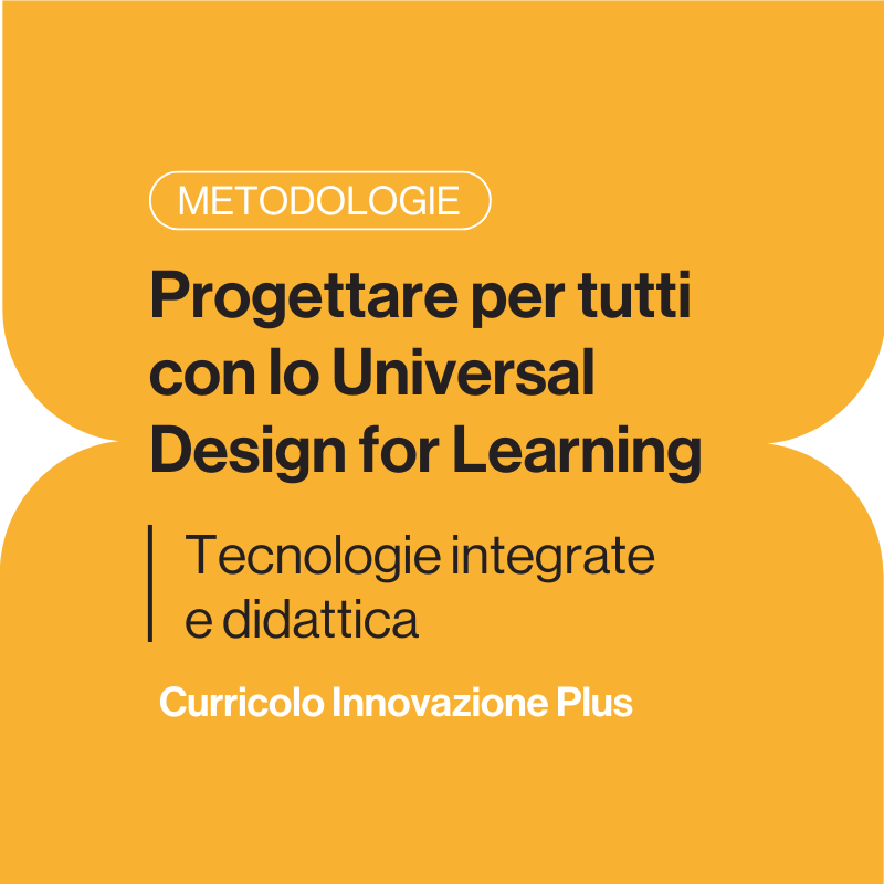 Progettare per tutti con lo Universal Design for Learning - Tecnologie integrate e didattica - Plus